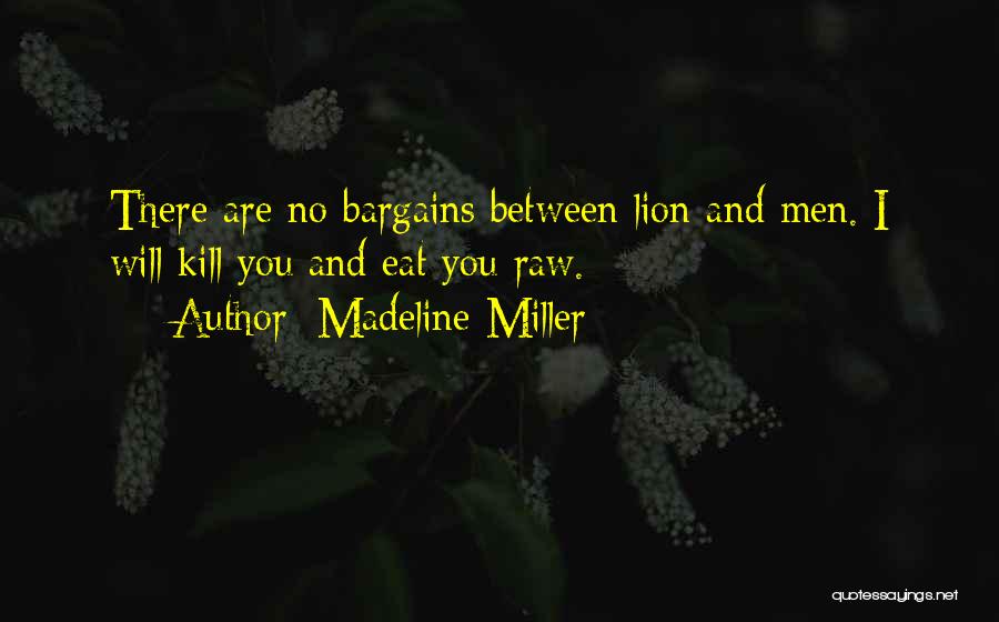 Madeline Miller Quotes: There Are No Bargains Between Lion And Men. I Will Kill You And Eat You Raw.