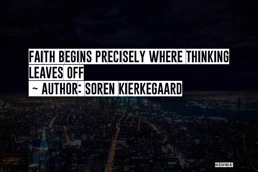 Soren Kierkegaard Quotes: Faith Begins Precisely Where Thinking Leaves Off