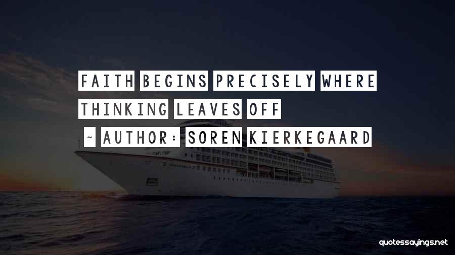 Soren Kierkegaard Quotes: Faith Begins Precisely Where Thinking Leaves Off