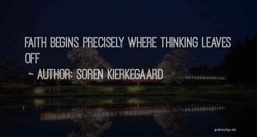 Soren Kierkegaard Quotes: Faith Begins Precisely Where Thinking Leaves Off