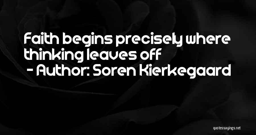 Soren Kierkegaard Quotes: Faith Begins Precisely Where Thinking Leaves Off
