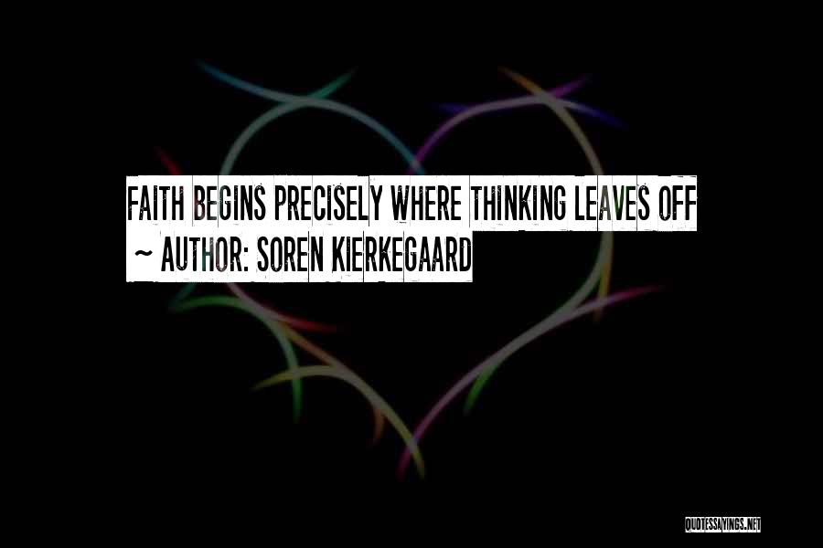 Soren Kierkegaard Quotes: Faith Begins Precisely Where Thinking Leaves Off