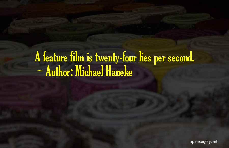 Michael Haneke Quotes: A Feature Film Is Twenty-four Lies Per Second.