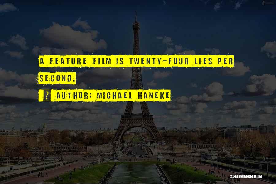 Michael Haneke Quotes: A Feature Film Is Twenty-four Lies Per Second.