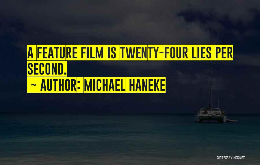 Michael Haneke Quotes: A Feature Film Is Twenty-four Lies Per Second.