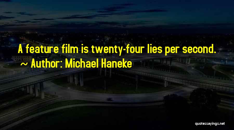 Michael Haneke Quotes: A Feature Film Is Twenty-four Lies Per Second.