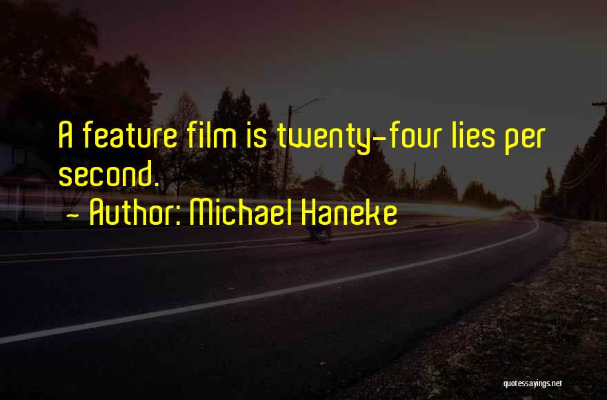 Michael Haneke Quotes: A Feature Film Is Twenty-four Lies Per Second.