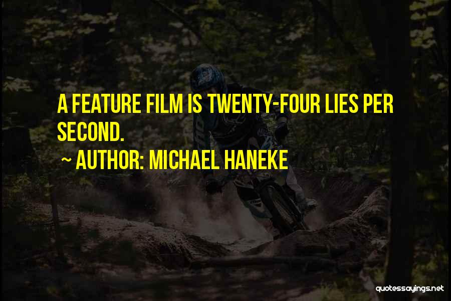 Michael Haneke Quotes: A Feature Film Is Twenty-four Lies Per Second.