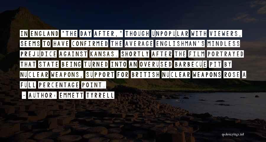 Emmett Tyrrell Quotes: In England The Day After, Though Unpopular With Viewers, Seems To Have Confirmed The Average Englishman's Mindless Prejudice Against Kansas.