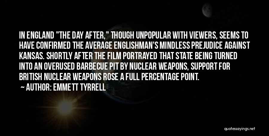 Emmett Tyrrell Quotes: In England The Day After, Though Unpopular With Viewers, Seems To Have Confirmed The Average Englishman's Mindless Prejudice Against Kansas.