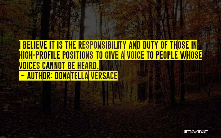 Donatella Versace Quotes: I Believe It Is The Responsibility And Duty Of Those In High-profile Positions To Give A Voice To People Whose