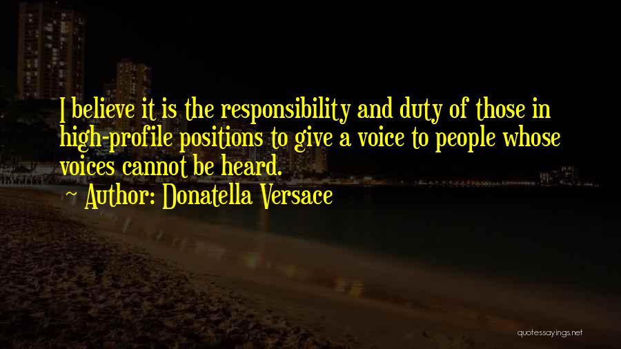 Donatella Versace Quotes: I Believe It Is The Responsibility And Duty Of Those In High-profile Positions To Give A Voice To People Whose