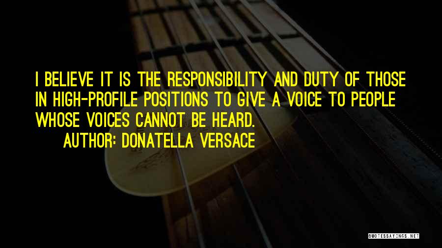 Donatella Versace Quotes: I Believe It Is The Responsibility And Duty Of Those In High-profile Positions To Give A Voice To People Whose