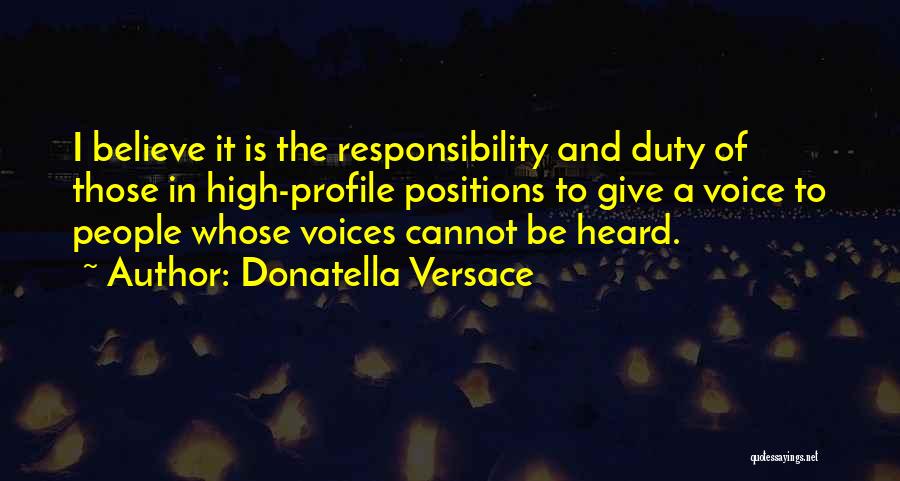 Donatella Versace Quotes: I Believe It Is The Responsibility And Duty Of Those In High-profile Positions To Give A Voice To People Whose