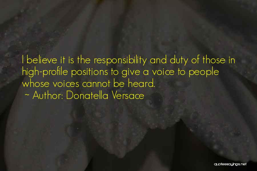 Donatella Versace Quotes: I Believe It Is The Responsibility And Duty Of Those In High-profile Positions To Give A Voice To People Whose