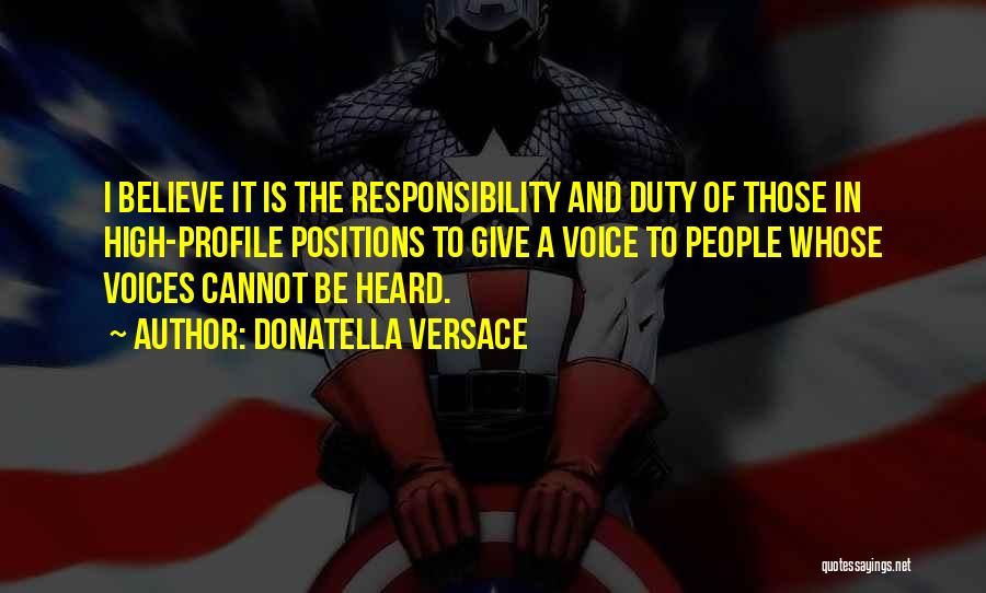 Donatella Versace Quotes: I Believe It Is The Responsibility And Duty Of Those In High-profile Positions To Give A Voice To People Whose