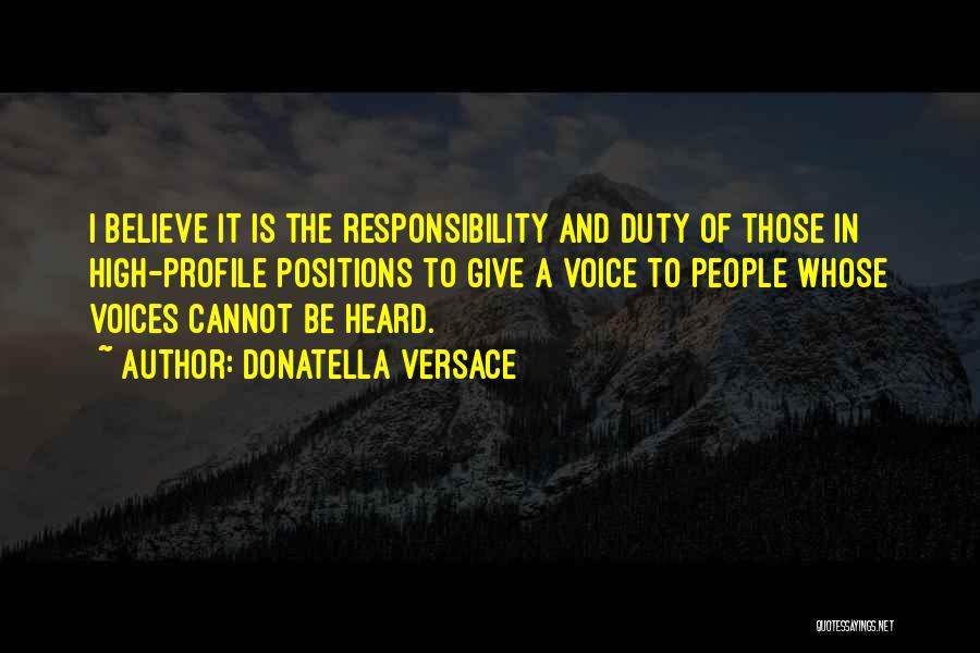 Donatella Versace Quotes: I Believe It Is The Responsibility And Duty Of Those In High-profile Positions To Give A Voice To People Whose