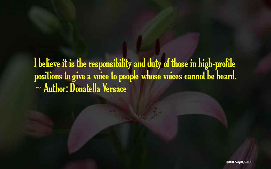 Donatella Versace Quotes: I Believe It Is The Responsibility And Duty Of Those In High-profile Positions To Give A Voice To People Whose