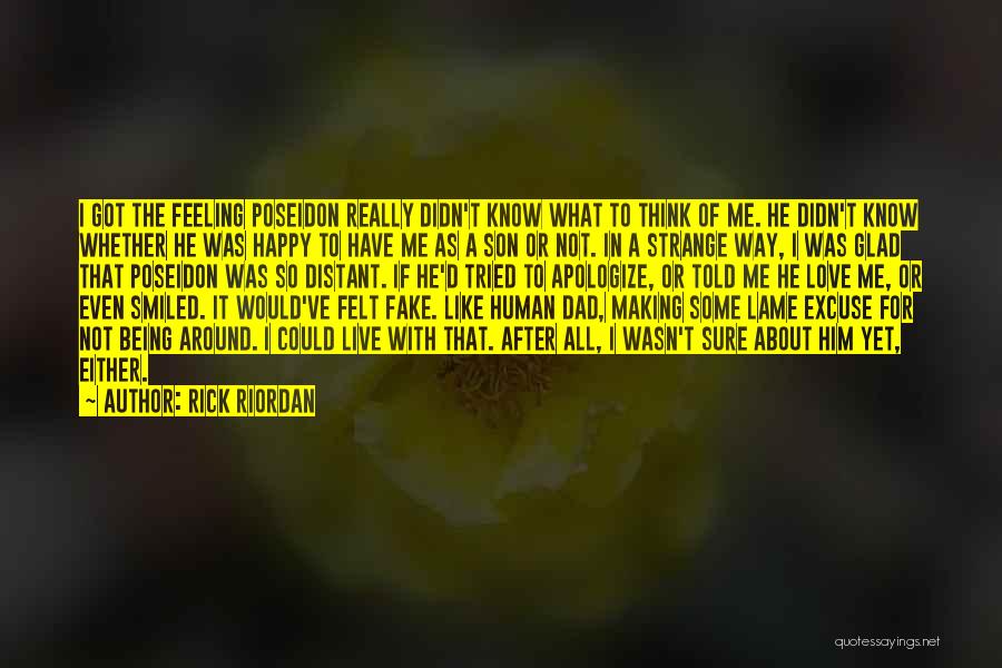 Rick Riordan Quotes: I Got The Feeling Poseidon Really Didn't Know What To Think Of Me. He Didn't Know Whether He Was Happy