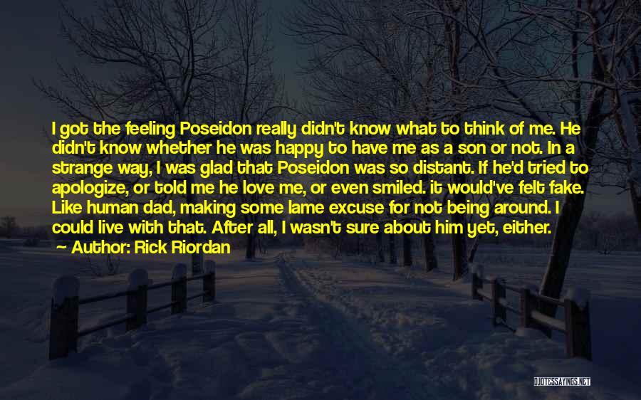 Rick Riordan Quotes: I Got The Feeling Poseidon Really Didn't Know What To Think Of Me. He Didn't Know Whether He Was Happy