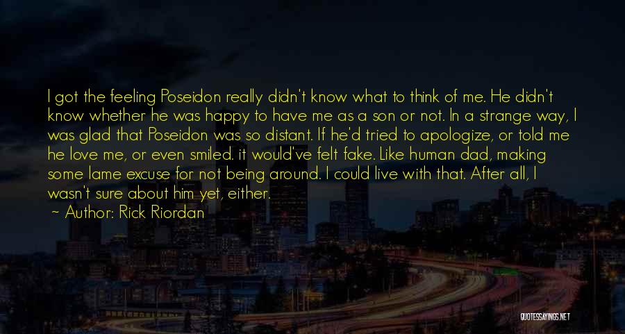 Rick Riordan Quotes: I Got The Feeling Poseidon Really Didn't Know What To Think Of Me. He Didn't Know Whether He Was Happy