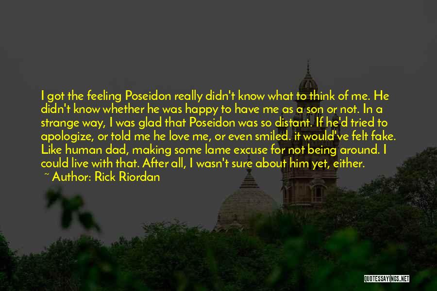 Rick Riordan Quotes: I Got The Feeling Poseidon Really Didn't Know What To Think Of Me. He Didn't Know Whether He Was Happy