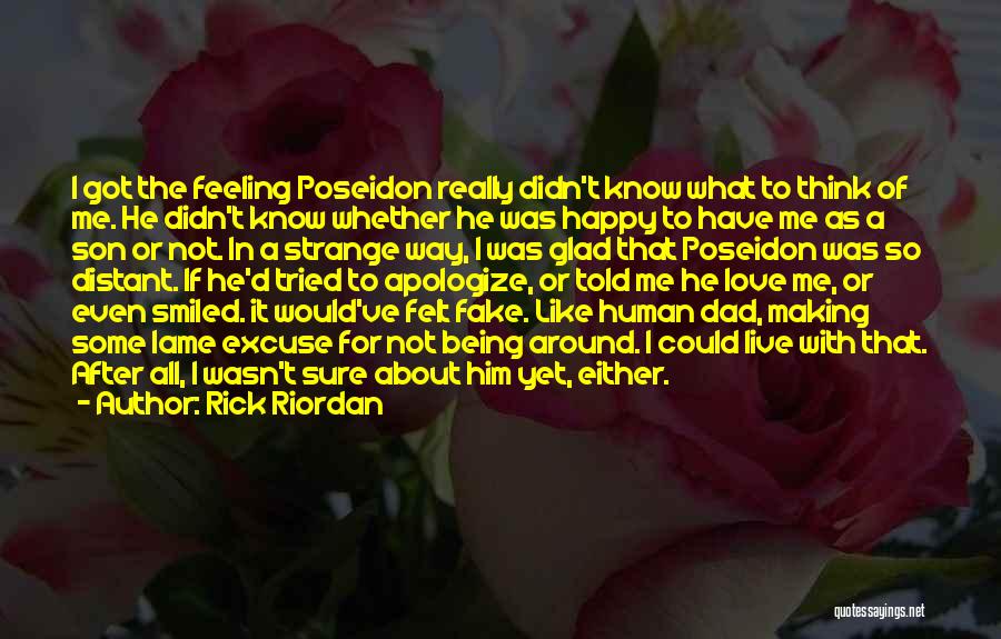 Rick Riordan Quotes: I Got The Feeling Poseidon Really Didn't Know What To Think Of Me. He Didn't Know Whether He Was Happy