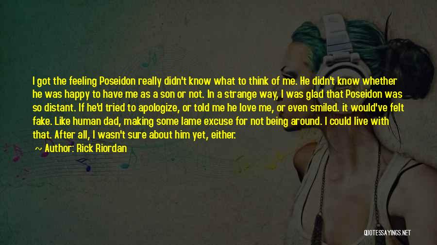 Rick Riordan Quotes: I Got The Feeling Poseidon Really Didn't Know What To Think Of Me. He Didn't Know Whether He Was Happy
