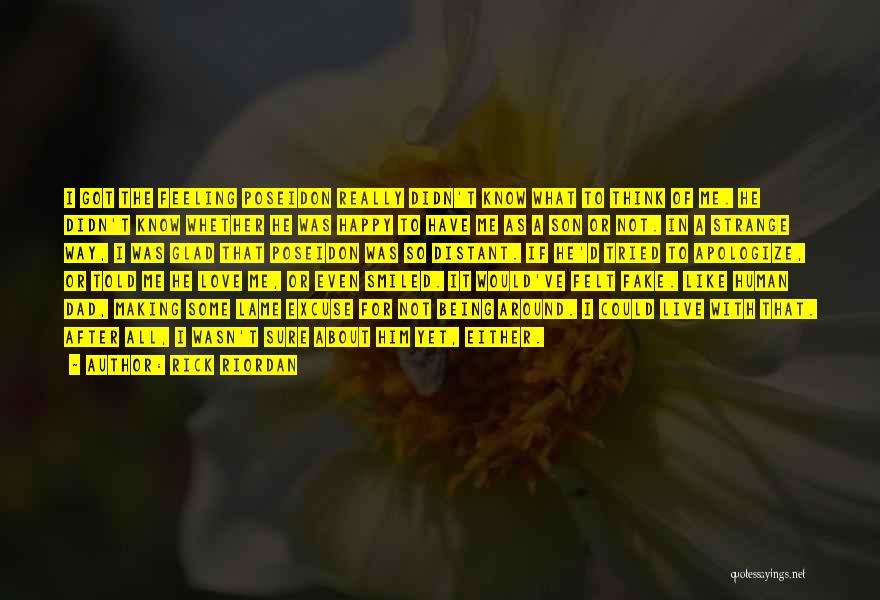 Rick Riordan Quotes: I Got The Feeling Poseidon Really Didn't Know What To Think Of Me. He Didn't Know Whether He Was Happy