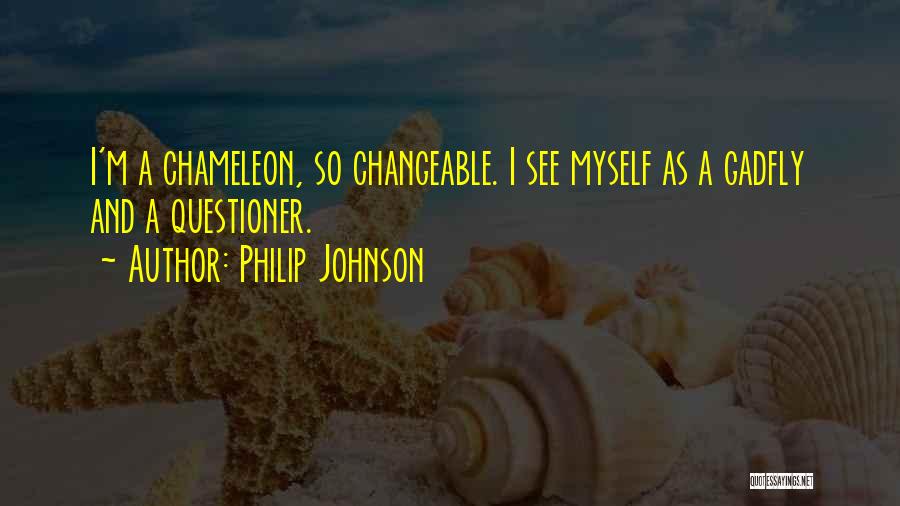 Philip Johnson Quotes: I'm A Chameleon, So Changeable. I See Myself As A Gadfly And A Questioner.