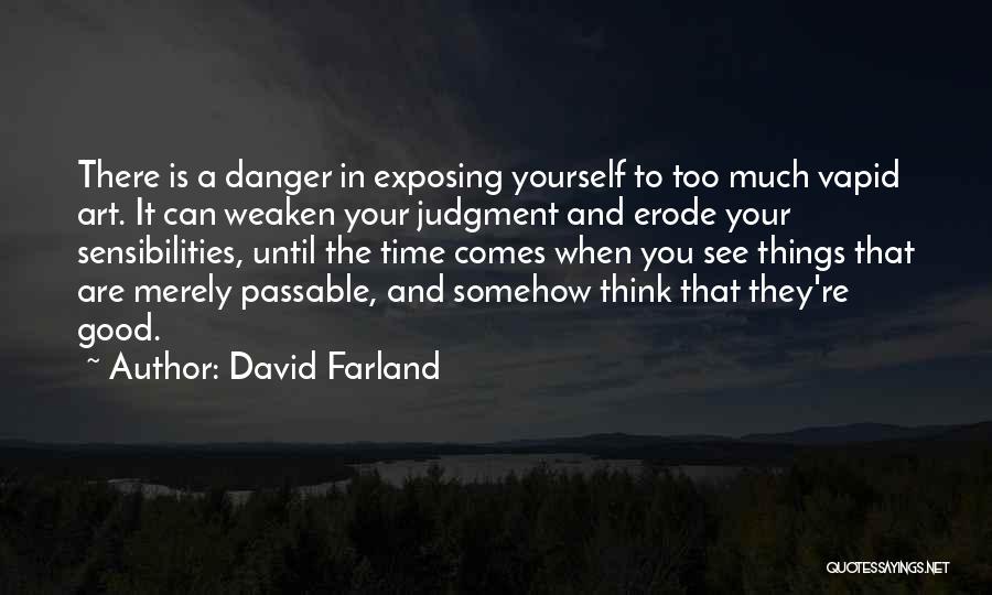 David Farland Quotes: There Is A Danger In Exposing Yourself To Too Much Vapid Art. It Can Weaken Your Judgment And Erode Your