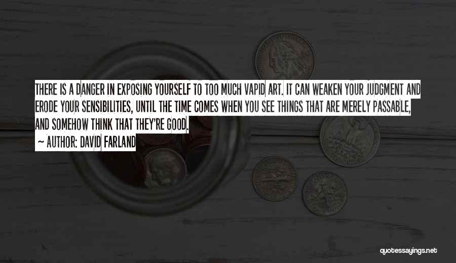 David Farland Quotes: There Is A Danger In Exposing Yourself To Too Much Vapid Art. It Can Weaken Your Judgment And Erode Your