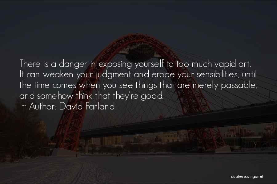 David Farland Quotes: There Is A Danger In Exposing Yourself To Too Much Vapid Art. It Can Weaken Your Judgment And Erode Your