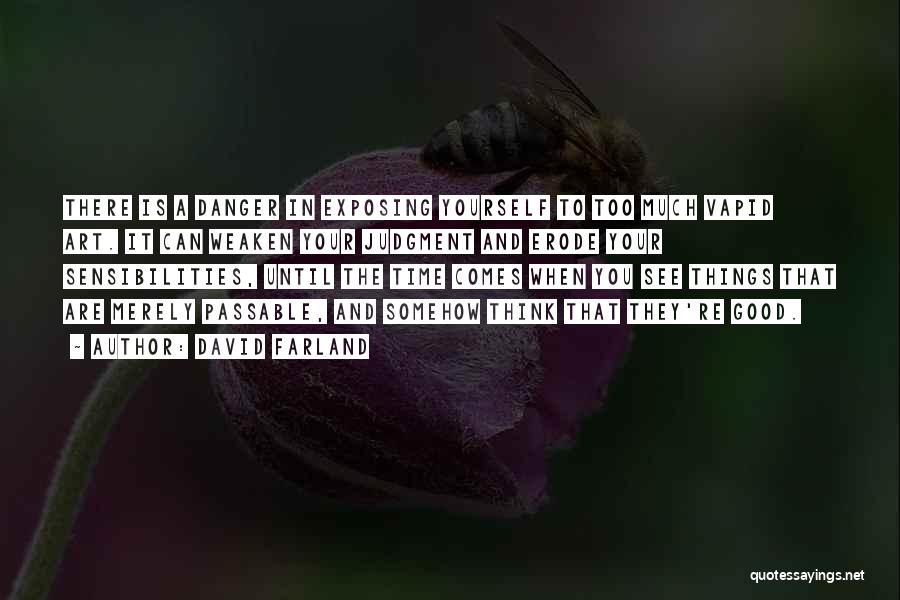 David Farland Quotes: There Is A Danger In Exposing Yourself To Too Much Vapid Art. It Can Weaken Your Judgment And Erode Your