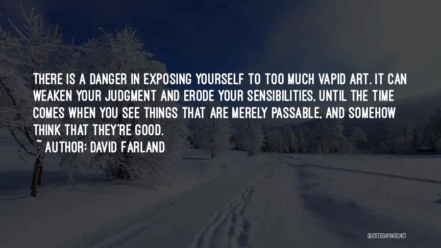 David Farland Quotes: There Is A Danger In Exposing Yourself To Too Much Vapid Art. It Can Weaken Your Judgment And Erode Your