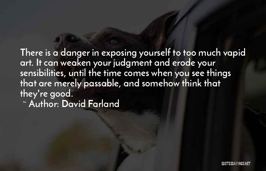 David Farland Quotes: There Is A Danger In Exposing Yourself To Too Much Vapid Art. It Can Weaken Your Judgment And Erode Your