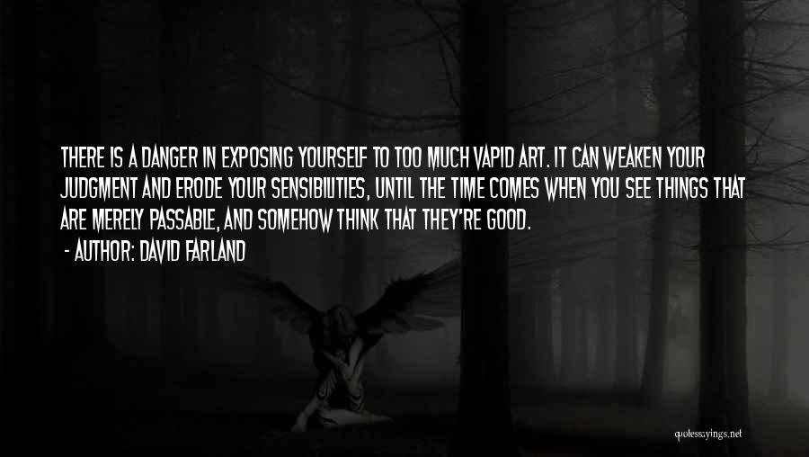 David Farland Quotes: There Is A Danger In Exposing Yourself To Too Much Vapid Art. It Can Weaken Your Judgment And Erode Your