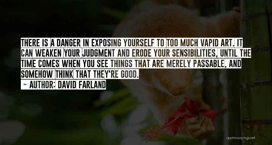 David Farland Quotes: There Is A Danger In Exposing Yourself To Too Much Vapid Art. It Can Weaken Your Judgment And Erode Your