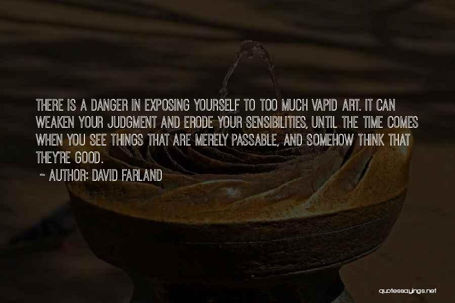 David Farland Quotes: There Is A Danger In Exposing Yourself To Too Much Vapid Art. It Can Weaken Your Judgment And Erode Your