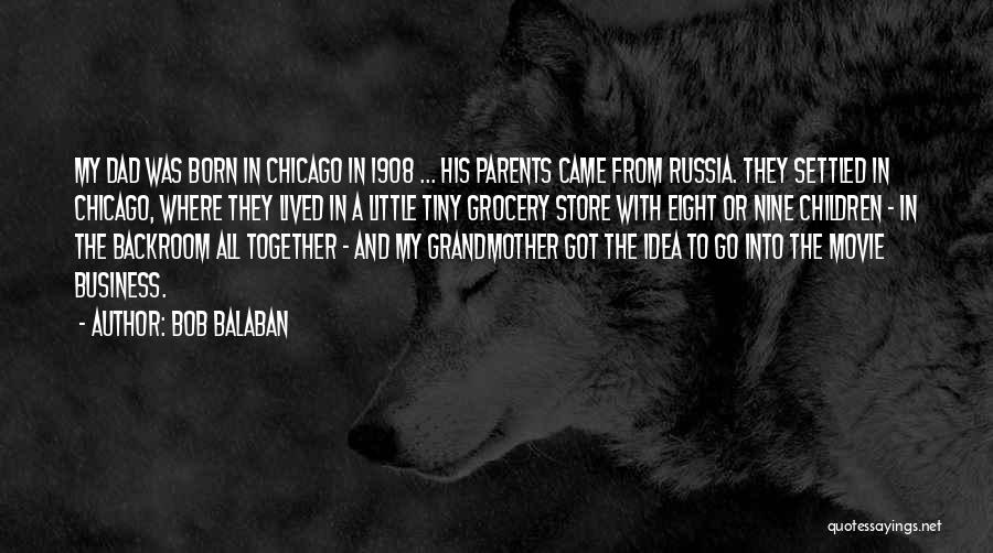 Bob Balaban Quotes: My Dad Was Born In Chicago In 1908 ... His Parents Came From Russia. They Settled In Chicago, Where They