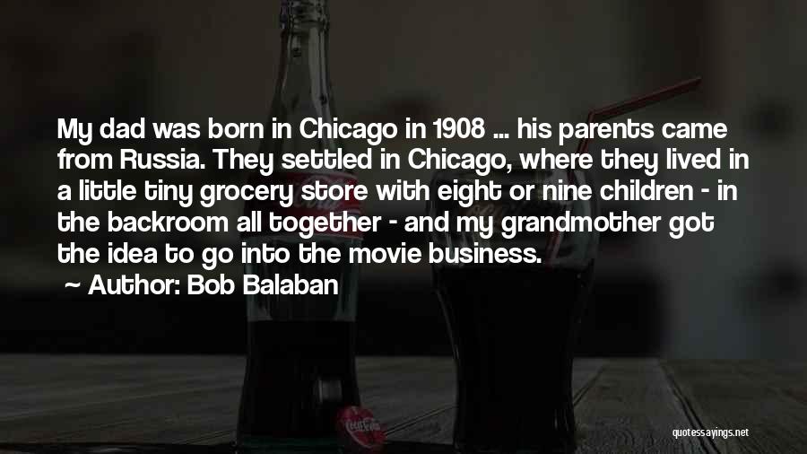 Bob Balaban Quotes: My Dad Was Born In Chicago In 1908 ... His Parents Came From Russia. They Settled In Chicago, Where They