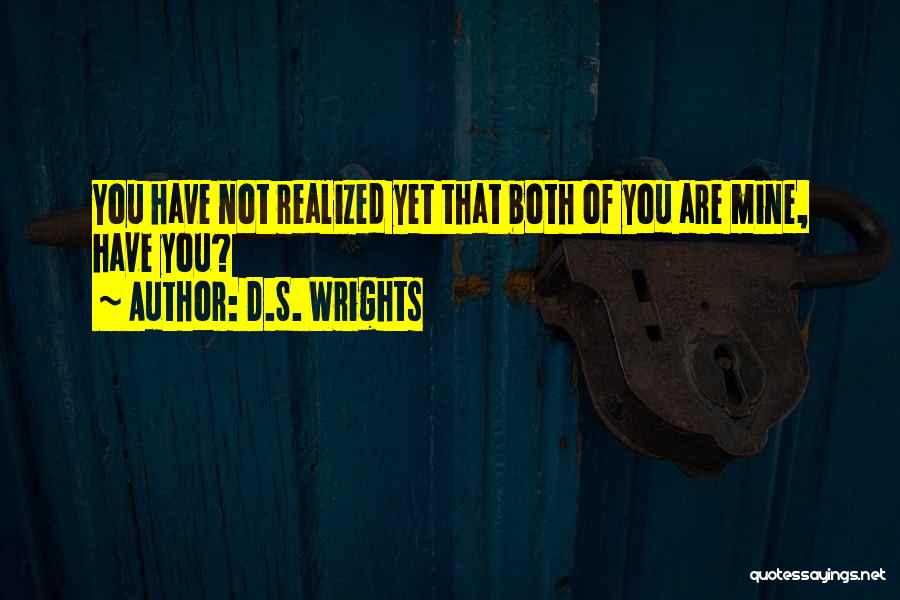 D.S. Wrights Quotes: You Have Not Realized Yet That Both Of You Are Mine, Have You?