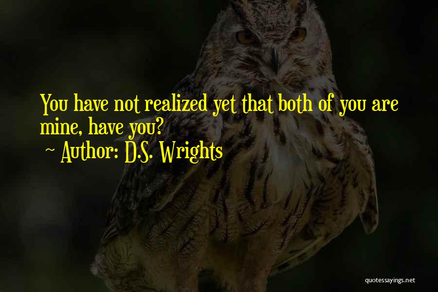 D.S. Wrights Quotes: You Have Not Realized Yet That Both Of You Are Mine, Have You?