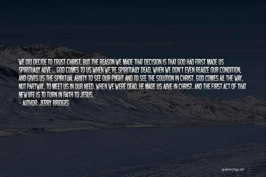 Jerry Bridges Quotes: We Did Decide To Trust Christ, But The Reason We Made That Decision Is That God Had First Made Us
