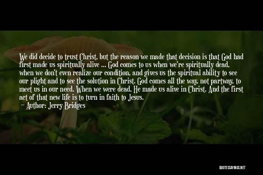 Jerry Bridges Quotes: We Did Decide To Trust Christ, But The Reason We Made That Decision Is That God Had First Made Us