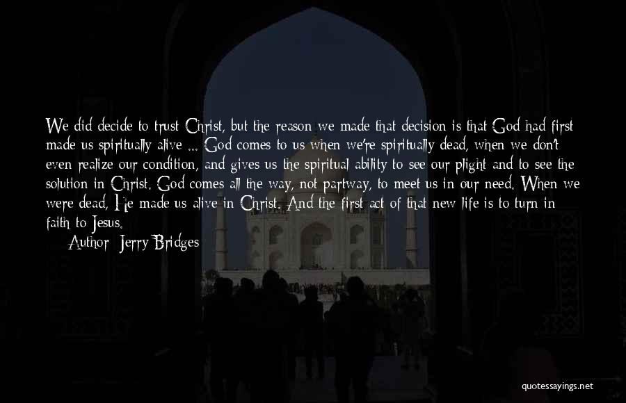Jerry Bridges Quotes: We Did Decide To Trust Christ, But The Reason We Made That Decision Is That God Had First Made Us