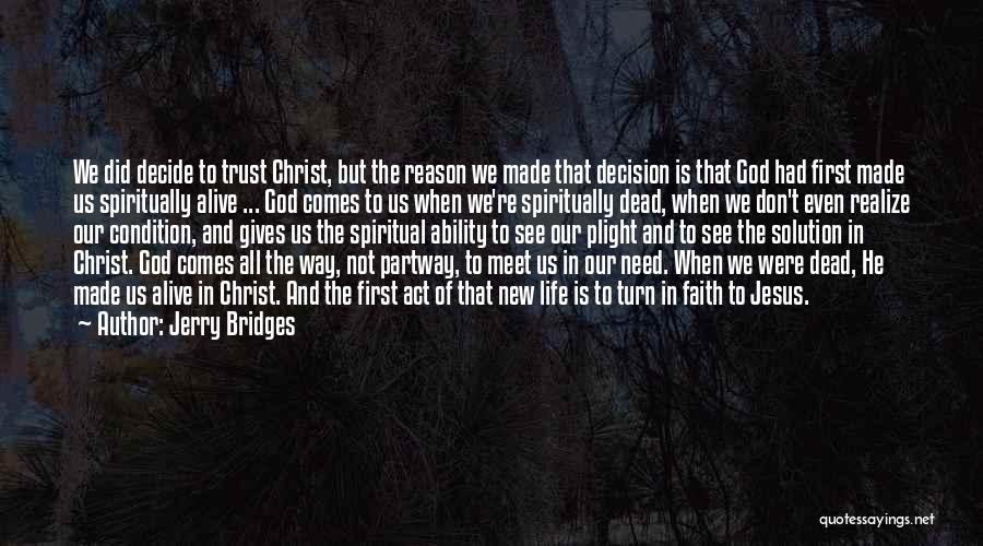 Jerry Bridges Quotes: We Did Decide To Trust Christ, But The Reason We Made That Decision Is That God Had First Made Us