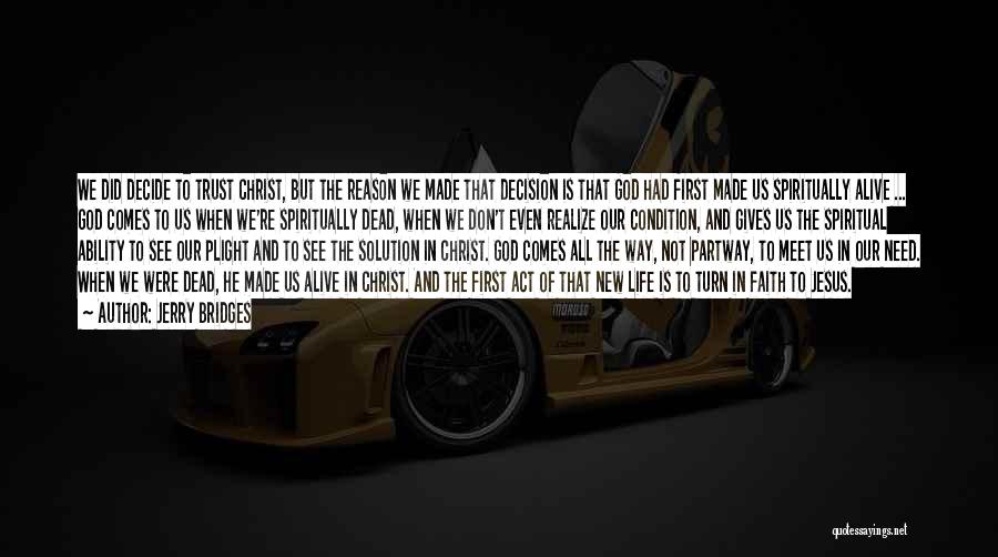 Jerry Bridges Quotes: We Did Decide To Trust Christ, But The Reason We Made That Decision Is That God Had First Made Us