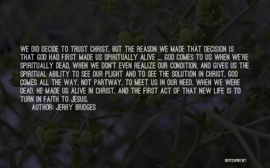 Jerry Bridges Quotes: We Did Decide To Trust Christ, But The Reason We Made That Decision Is That God Had First Made Us
