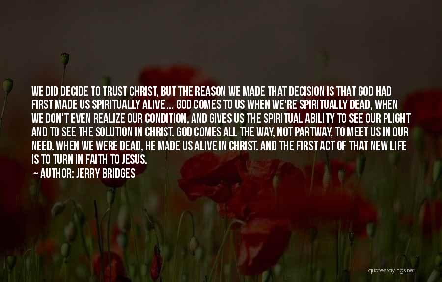 Jerry Bridges Quotes: We Did Decide To Trust Christ, But The Reason We Made That Decision Is That God Had First Made Us